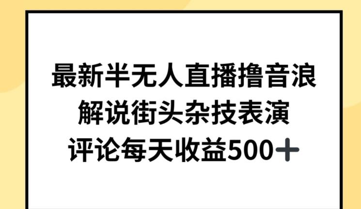 最新半无人直播撸音浪，解说街头杂技表演，平均每天收益500+【揭秘】-天使资源网