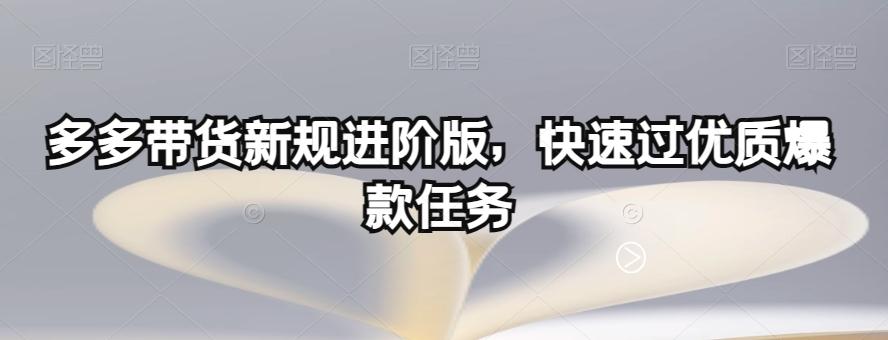 多多带货新规进阶版，快速过优质爆款任务-天使资源网