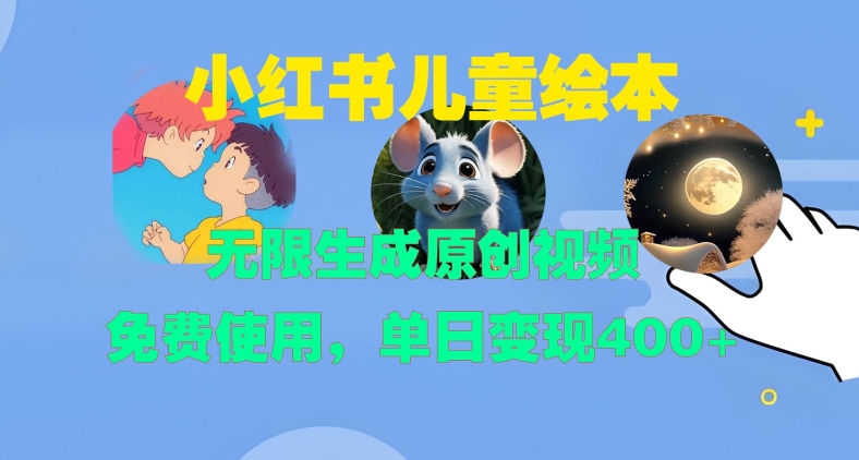 小红书儿童绘本，无限生成原创视频，免费使用，单日变现400+-天使资源网