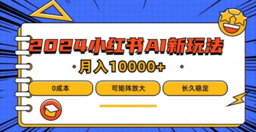 2024年小红书最新项目，AI蓝海赛道，可矩阵，0成本，小白也能轻松月入1w【揭秘】-天使资源网