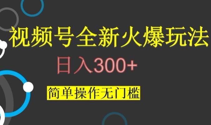 视频号最新爆火玩法，日入300+，简单操作无门槛【揭秘】-天使资源网