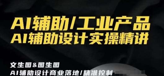 AI辅助/工业产品，AI辅助设计实操精讲-天使资源网