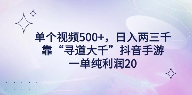 单个视频500+，日入两三千轻轻松松，靠“寻道大千”抖音手游，一单纯利…-天使资源网