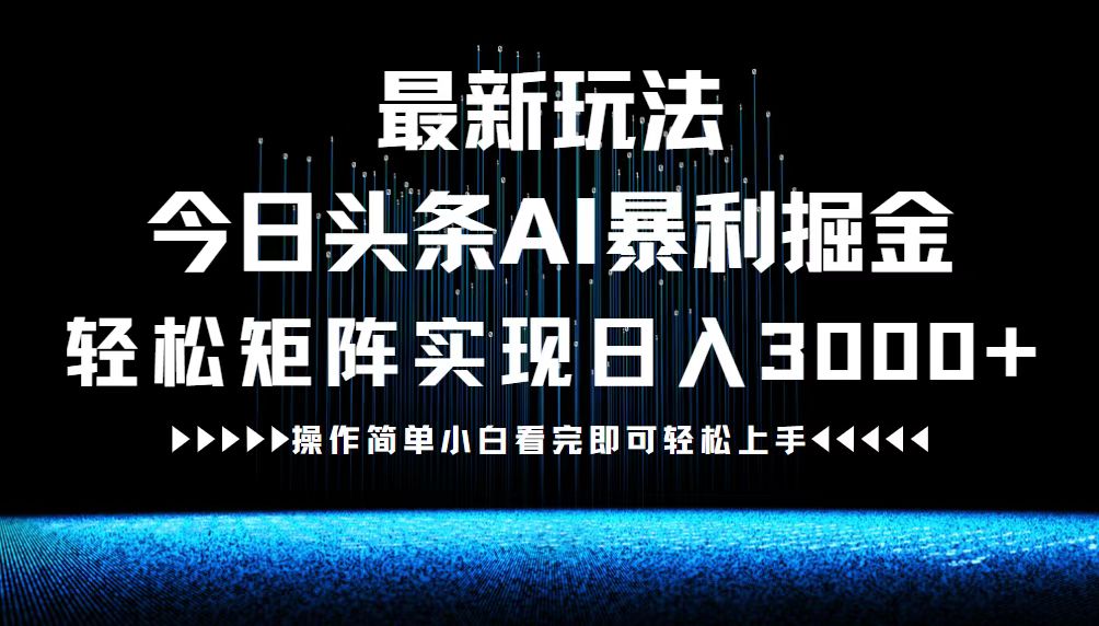 最新今日头条AI暴利掘金玩法，轻松矩阵日入3000+-天使资源网