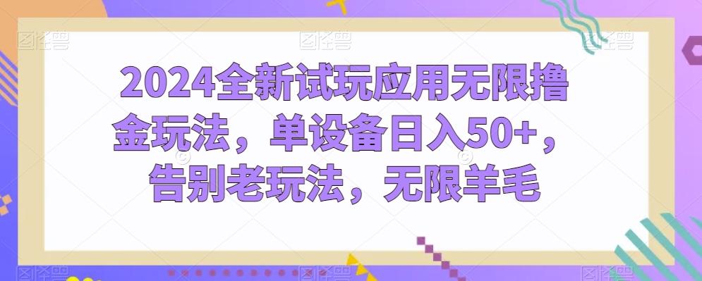 2024全新试玩应用无限撸金玩法，单设备日入50+，告别老玩法，无限羊毛【揭秘】-天使资源网
