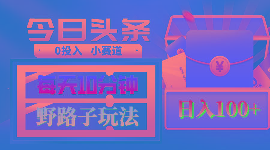 AI撸头条野路子玩法，3分钟1条，原创不用愁日赚1000+复制粘贴月入1W+-天使资源网