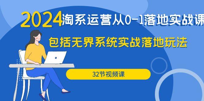 (9919期)2024·淘系运营从0-1落地实战课：包括无界系统实战落地玩法(32节)-天使资源网