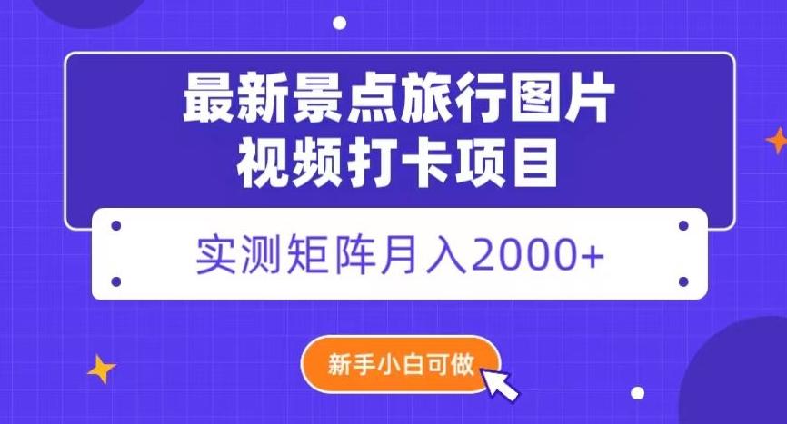 最新景点旅行图片视频打卡，实测矩阵月入2000+，新手可做【揭秘】-天使资源网