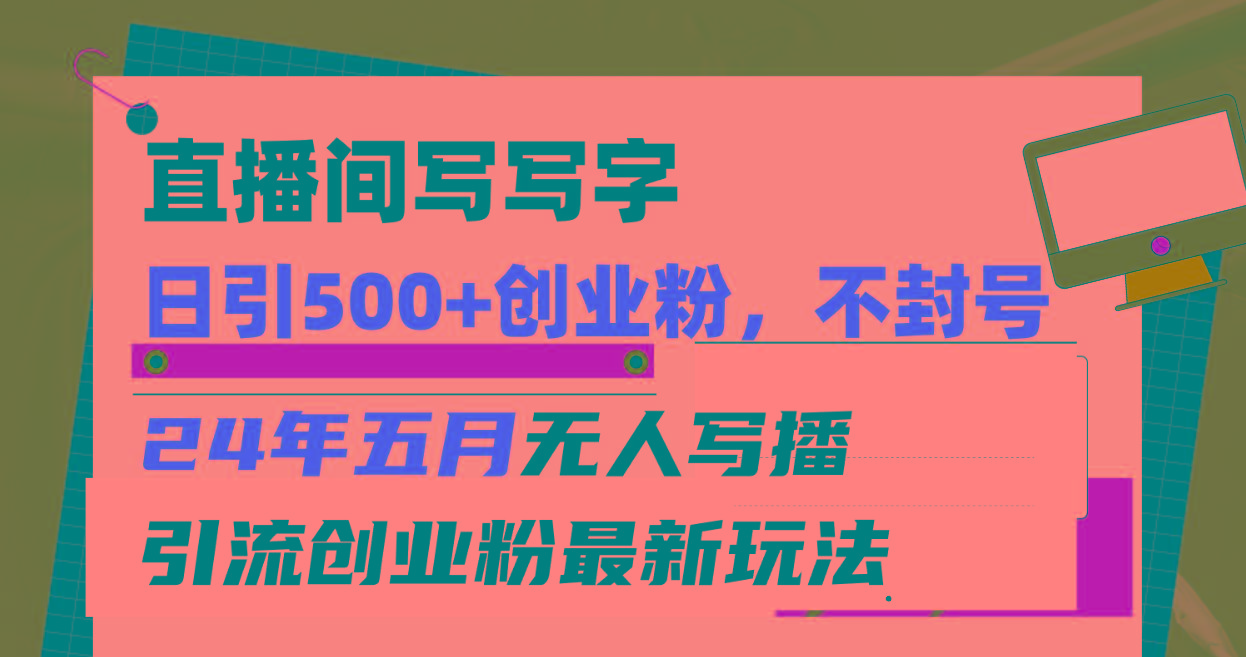 直播间写写字日引300+创业粉，24年五月无人写播引流不封号最新玩法-天使资源网