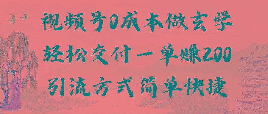 视频号0成本做玄学轻松交付一单赚200引流方式简单快捷(教程+软件)-天使资源网