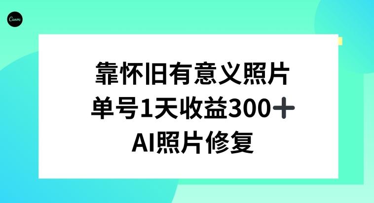 AI照片修复，靠怀旧有意义的照片，一天收益300+-天使资源网