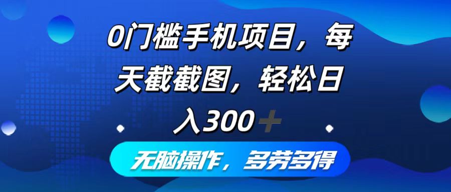 0门槛手机项目，每天截截图，轻松日入300+，无脑操作多劳多得-天使资源网