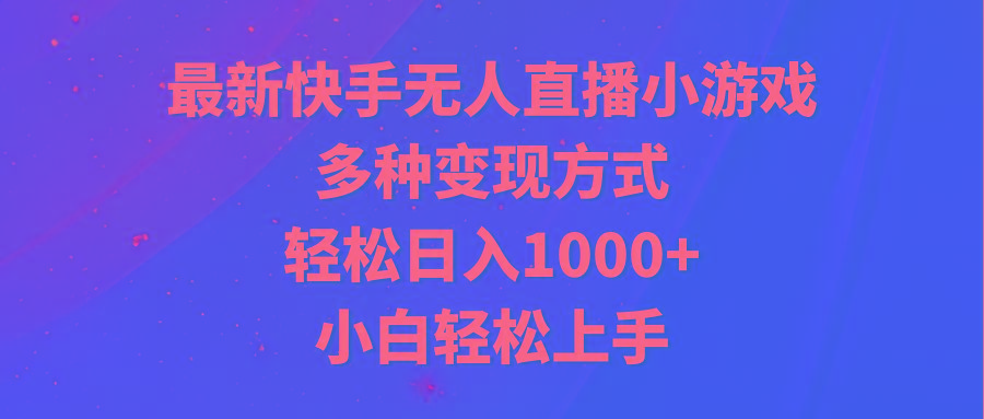 最新快手无人直播小游戏，多种变现方式，轻松日入1000+小白轻松上手-天使资源网