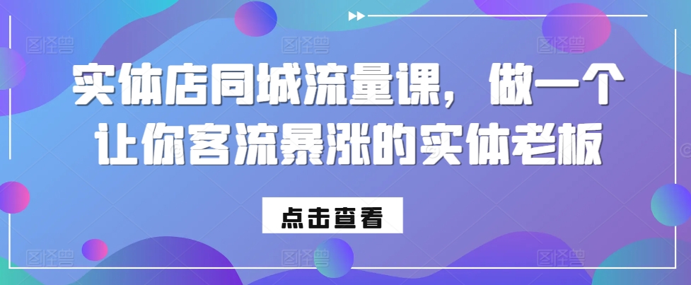 实体店同城流量课，做一个让你客流暴涨的实体老板-天使资源网
