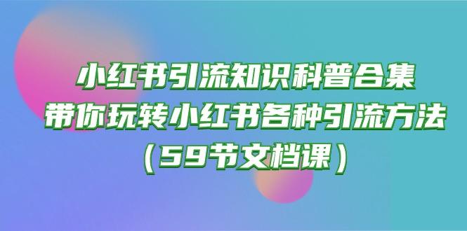 小红书引流知识科普合集，带你玩转小红书各种引流方法(59节文档课-天使资源网