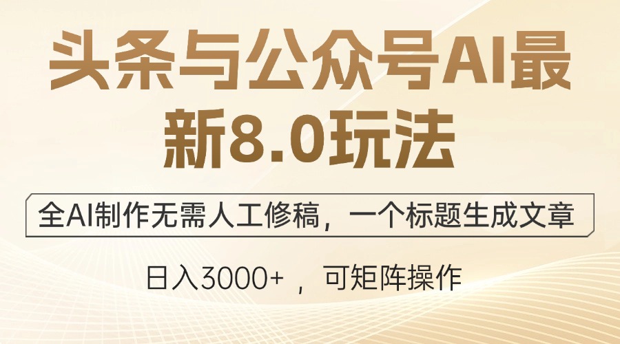 头条与公众号AI最新8.0玩法，全AI制作无需人工修稿，一个标题生成文章…-天使资源网