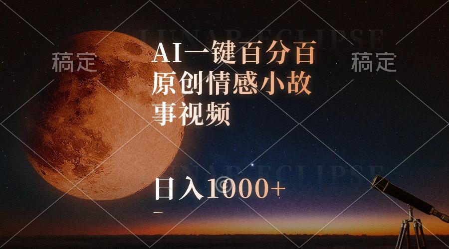 AI一键百分百原创情感小故事视频，视频号最顶赛道，日入1000+-天使资源网