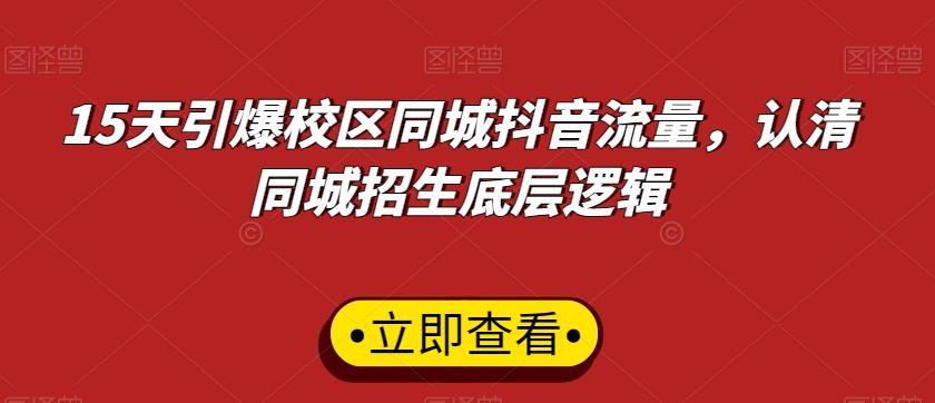 15天引爆校区同城抖音流量，认清同城招生底层逻辑-天使资源网