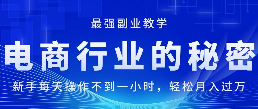 电商行业的秘密，新手每天操作不到一小时，月入过万轻轻松松，最强副业…-天使资源网