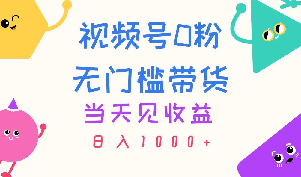 视频号0粉无门槛带货，当天见收益，日入1000+-天使资源网