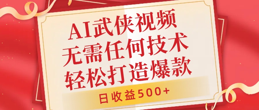 AI武侠视频，无脑打造爆款视频，小白无压力上手，无需任何技术，日收益500+【揭秘】-天使资源网
