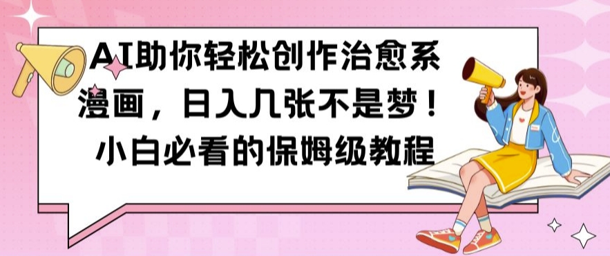 AI助你轻松创作治愈系漫画，日入几张不是梦，小白必看的保姆级教程【揭秘】-天使资源网