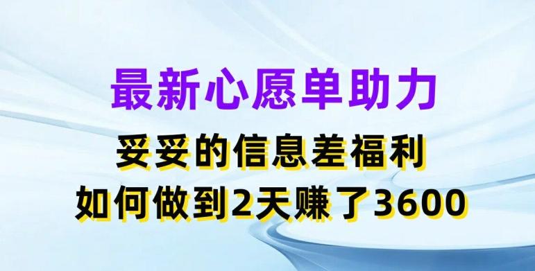 最新心愿单助力，妥妥的信息差福利，两天赚了3.6K【揭秘】-天使资源网