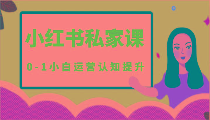 小红薯(小红书)私家课-0-1小白运营认知提升-天使资源网