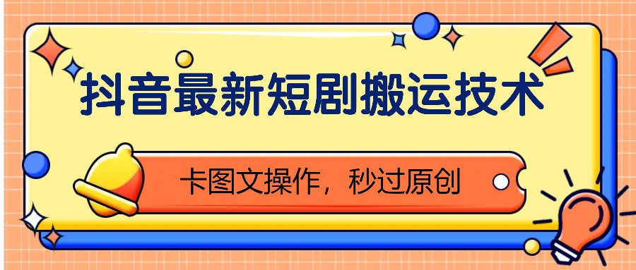 抖音最新短剧搬运技术，卡图文操作，秒过原创！-天使资源网