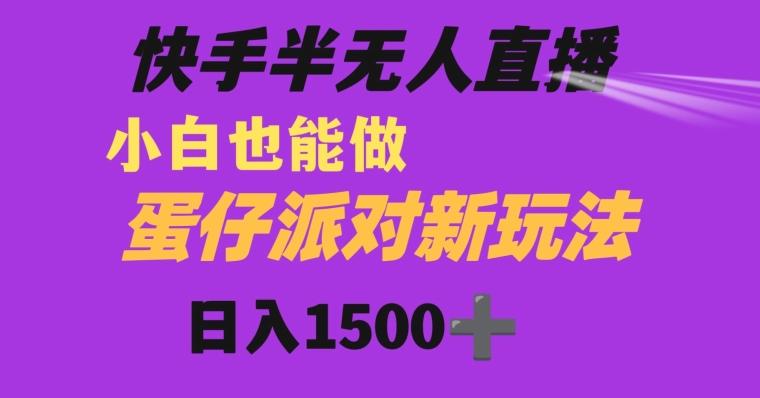 快手最新半无人直播蛋仔派对日入1500+小白也能操作-天使资源网