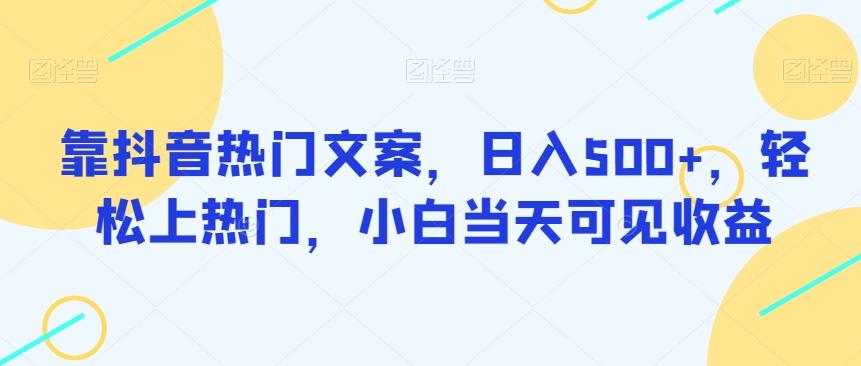 靠抖音热门文案，日入500+，轻松上热门，小白当天可见收益-天使资源网