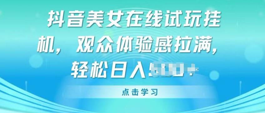 抖音美女在线试玩挂JI，观众体验感拉满，实现轻松变现【揭秘】-天使资源网