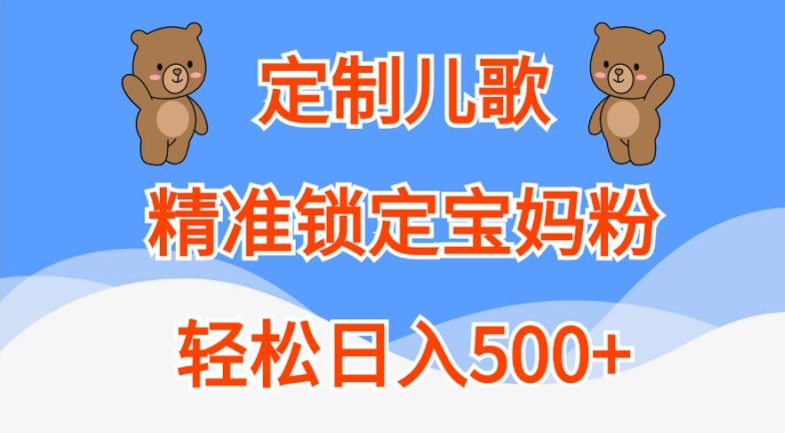 定制儿歌，精准锁定宝妈粉，轻松日入500+【揭秘】-天使资源网