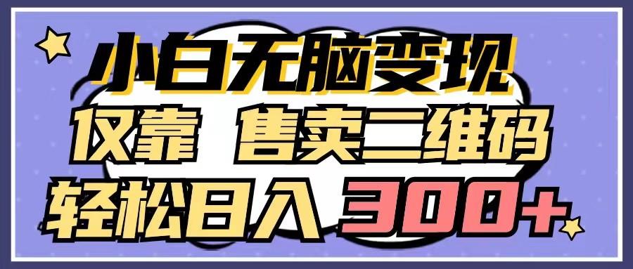 小白无脑变现，仅靠售卖二维码，轻松日入300+-天使资源网