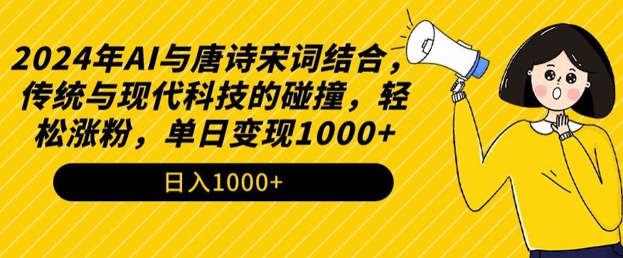 2024年AI与唐诗宋词结合，传统与现代科技的碰撞，轻松涨粉，单日变现1000+【揭秘】-天使资源网