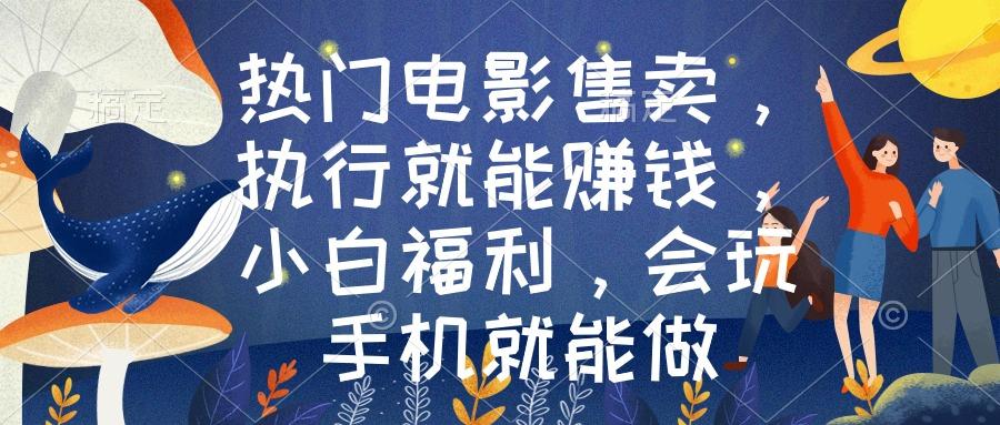 热门电影售卖，执行就能赚钱，小白福利，会玩手机就能做-天使资源网