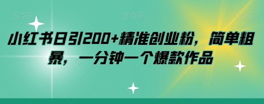 小红书日引200+精准创业粉，简单粗暴，一分钟一个爆款作品【揭秘】-天使资源网