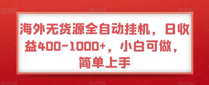 海外无货源全自动挂机，日收益400~1000+，小白可做，简单上手-天使资源网