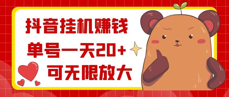 抖音挂机赚钱，单号一天20+，可无限放大-天使资源网