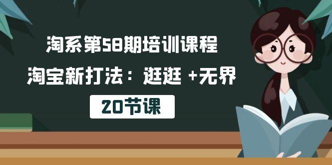 淘系第58期培训课程，淘宝新打法：逛逛 +无界(20节课-天使资源网