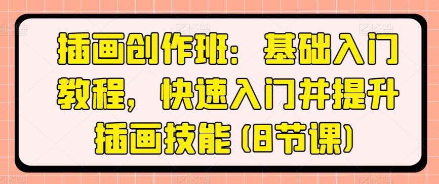 插画创作班：基础入门教程，快速入门并提升插画技能(8节课)-天使资源网