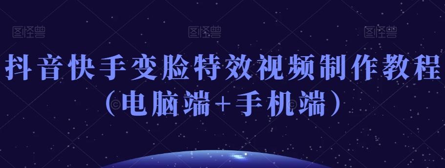 抖音快手变脸特效视频制作教程（电脑端+手机端）-天使资源网