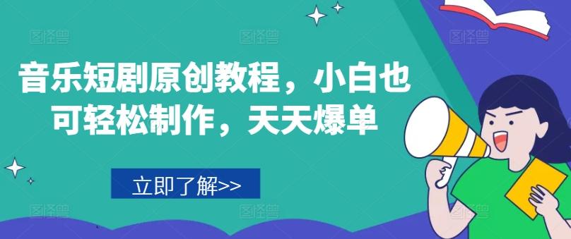 音乐短剧原创教程，小白也可轻松制作，天天爆单-天使资源网