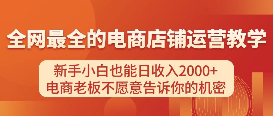 电商店铺运营教学，新手小白也能日收入2000+，电商老板不愿意告诉你的机密-天使资源网