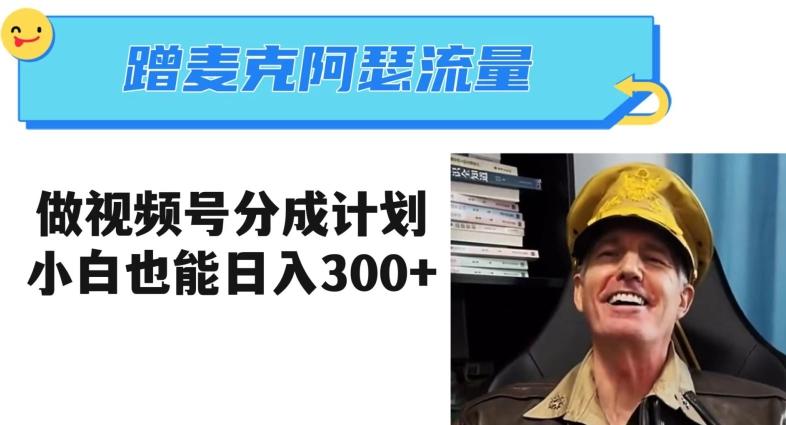 蹭麦克阿瑟热点，做视频号分成计划，小白三分钟一条日入300+【揭秘】-天使资源网