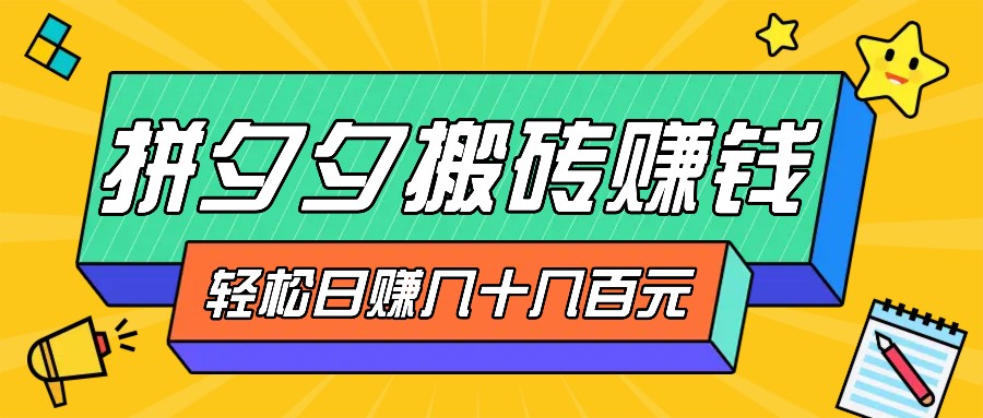 拼夕夕搬砖零撸新手小白可做，三重获利稳稳变现，无脑操作日入几十几百元-天使资源网