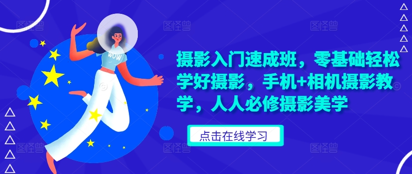 摄影入门速成班，零基础轻松学好摄影，手机+相机摄影教学，人人必修摄影美学-天使资源网