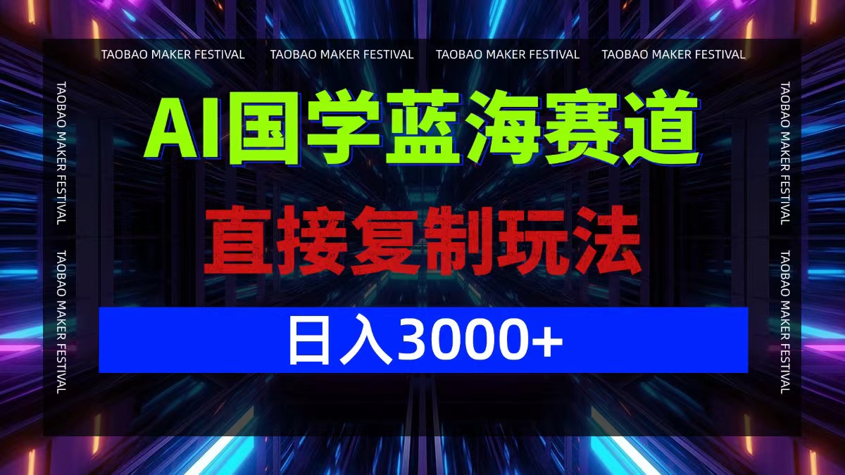 AI国学蓝海赛道，直接复制玩法，轻松日入3000+-天使资源网
