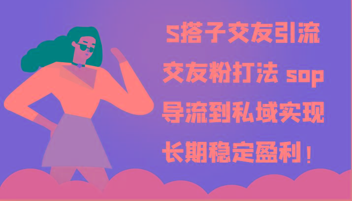 S搭子交友引流，交友粉打法 sop，导流到私域实现长期稳定盈利！-天使资源网