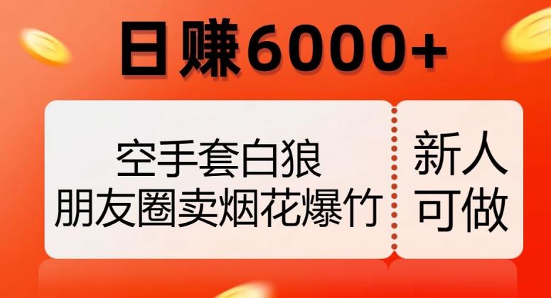 空手套白狼，朋友圈卖烟花爆竹，日赚6000+【揭秘】-天使资源网